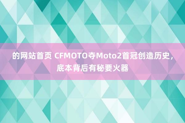 的网站首页 CFMOTO夺Moto2首冠创造历史，底本背后有秘要火器